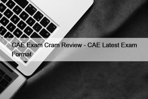 CAE Exam Cram Review - CAE Latest Exam ...